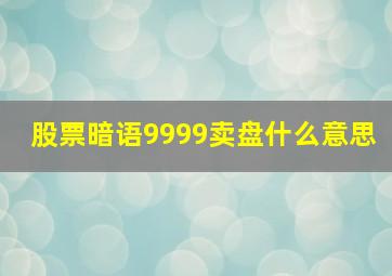 股票暗语9999卖盘什么意思