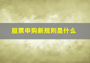 股票申购新规则是什么