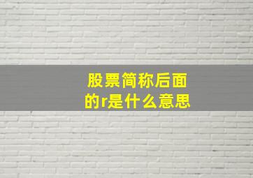 股票简称后面的r是什么意思