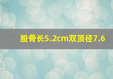 股骨长5.2cm双顶径7.6