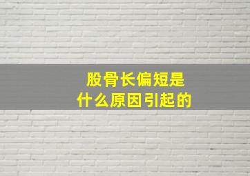 股骨长偏短是什么原因引起的