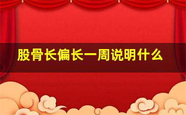 股骨长偏长一周说明什么