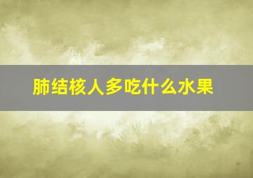 肺结核人多吃什么水果