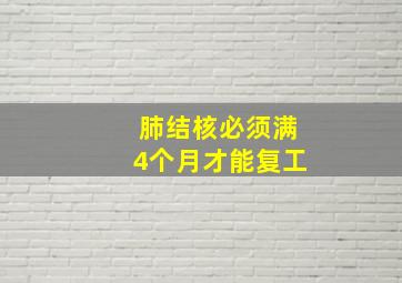 肺结核必须满4个月才能复工