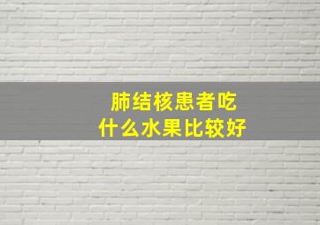 肺结核患者吃什么水果比较好