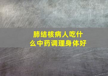 肺结核病人吃什么中药调理身体好