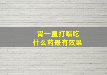 胃一直打嗝吃什么药最有效果