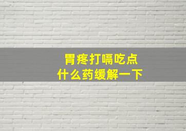 胃疼打嗝吃点什么药缓解一下