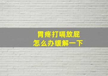 胃疼打嗝放屁怎么办缓解一下