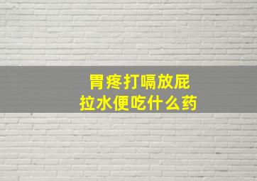 胃疼打嗝放屁拉水便吃什么药