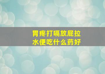 胃疼打嗝放屁拉水便吃什么药好