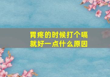 胃疼的时候打个嗝就好一点什么原因