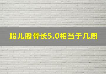 胎儿股骨长5.0相当于几周