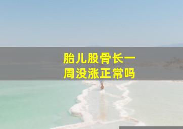 胎儿股骨长一周没涨正常吗