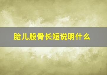 胎儿股骨长短说明什么