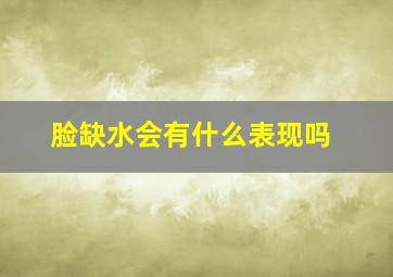 脸缺水会有什么表现吗