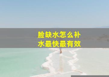 脸缺水怎么补水最快最有效