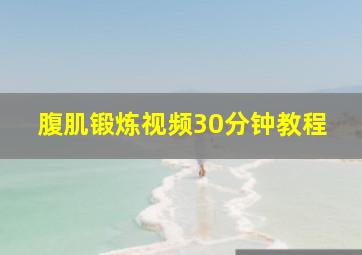 腹肌锻炼视频30分钟教程