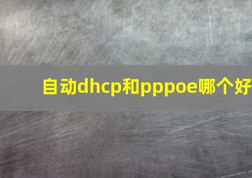 自动dhcp和pppoe哪个好