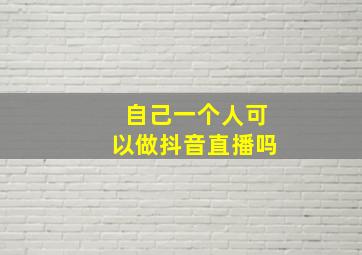 自己一个人可以做抖音直播吗