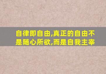 自律即自由,真正的自由不是随心所欲,而是自我主宰