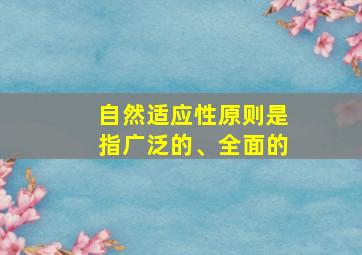 自然适应性原则是指广泛的、全面的