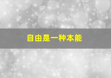 自由是一种本能