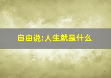 自由说:人生就是什么