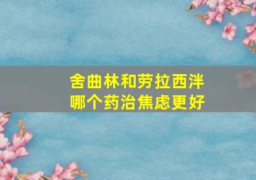 舍曲林和劳拉西泮哪个药治焦虑更好