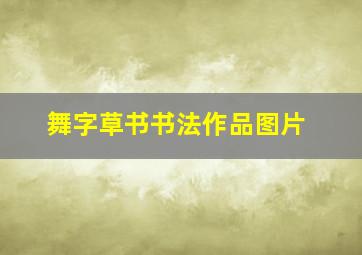 舞字草书书法作品图片