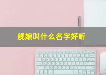 舰娘叫什么名字好听