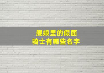 舰娘里的假面骑士有哪些名字