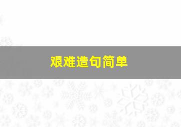 艰难造句简单