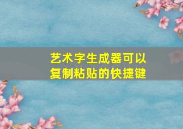 艺术字生成器可以复制粘贴的快捷键