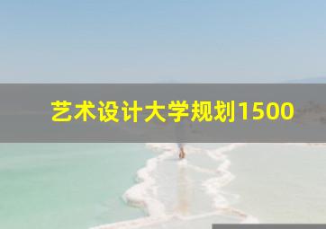 艺术设计大学规划1500