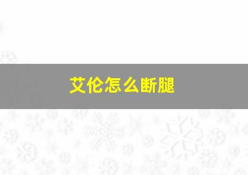 艾伦怎么断腿