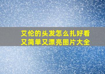 艾伦的头发怎么扎好看又简单又漂亮图片大全