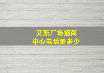 艾斯广场招商中心电话是多少