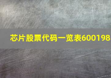 芯片股票代码一览表600198