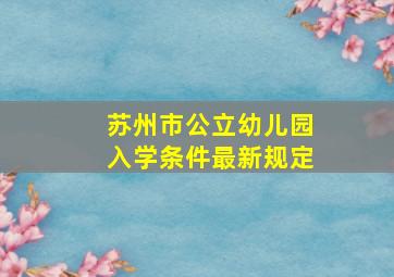 苏州市公立幼儿园入学条件最新规定