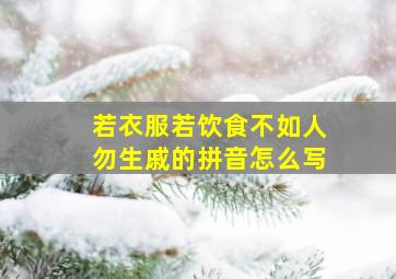 若衣服若饮食不如人勿生戚的拼音怎么写