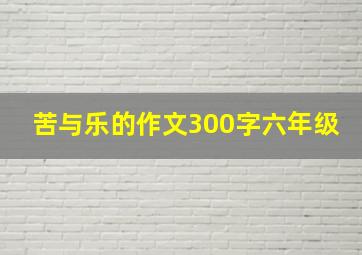 苦与乐的作文300字六年级