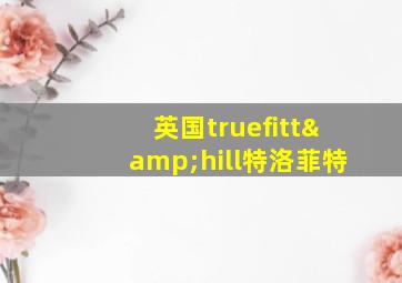 英国truefitt&hill特洛菲特