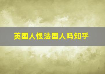 英国人恨法国人吗知乎