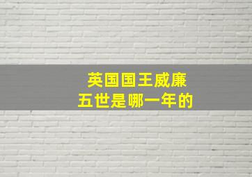 英国国王威廉五世是哪一年的