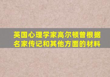 英国心理学家高尔顿曾根据名家传记和其他方面的材料