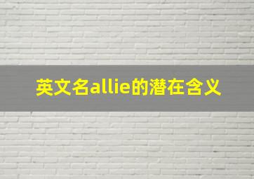 英文名allie的潜在含义