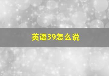 英语39怎么说