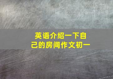 英语介绍一下自己的房间作文初一