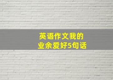 英语作文我的业余爱好5句话